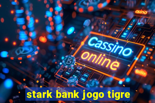 stark bank jogo tigre